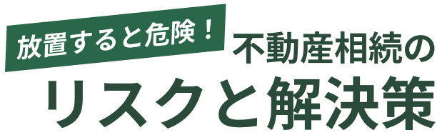 放置すると危険！不動産相続のリスクと解決策